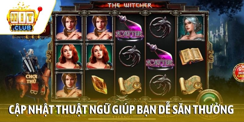 Cập nhật thuật ngữ giúp bạn săn thưởng dễ dàng