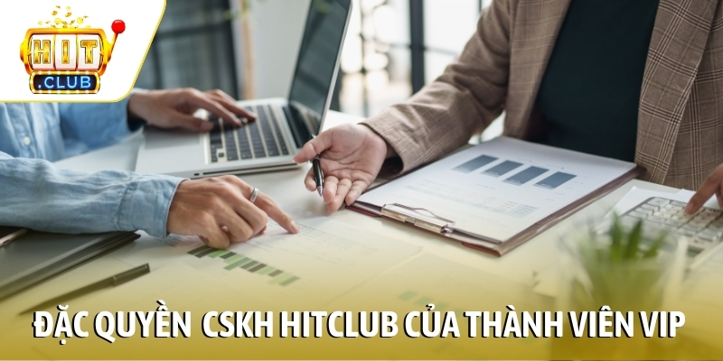 Đặc quyền trong CSKH HITCLUB của thành viên VIP