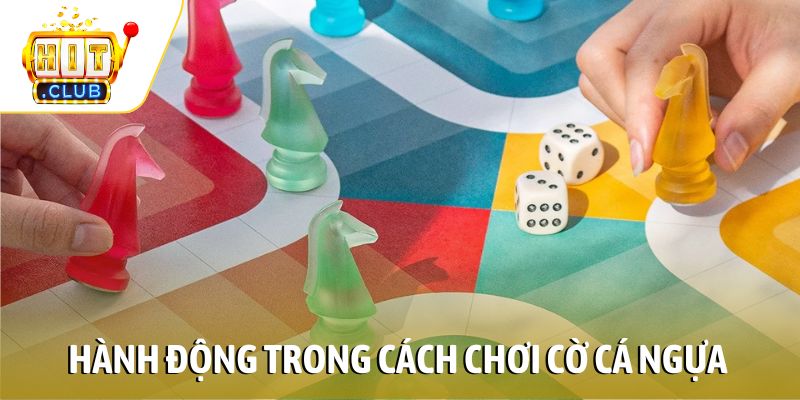 Hành động trong cách chơi Cờ cá ngựa