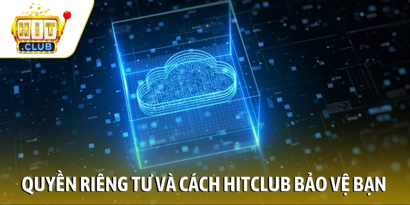 Quyền riêng tư và cách HITCLUB bảo vệ bạn